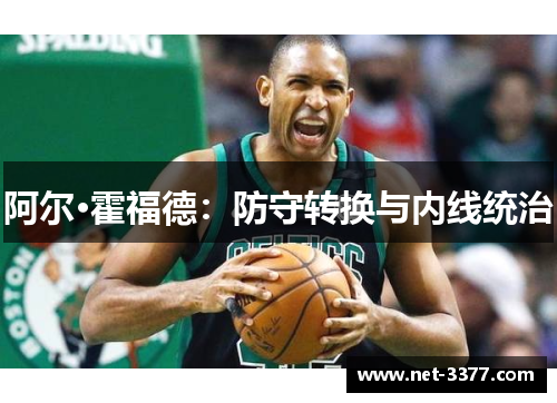 阿尔·霍福德:防守转换与内线统治 阿尔·霍福德:防守转换与内线统治