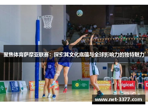 聚焦体育萨摩亚联赛:探索其文化底蕴与全球影响力的独特魅力 聚焦体育萨摩亚联赛:探索其文化底蕴与全球影响力的独特魅力