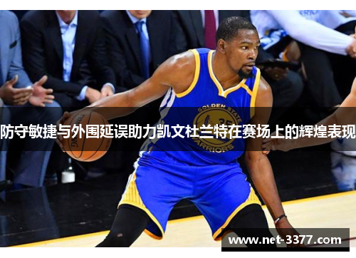 防守敏捷与外围延误助力凯文杜兰特在赛场上的辉煌表现 防守敏捷与外围延误助力凯文杜兰特在赛场上的辉煌表现