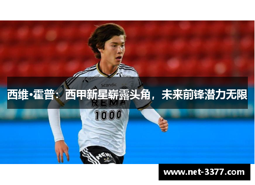 西维·霍普:西甲新星崭露头角,未来前锋潜力无限 西维·霍普:西甲新星崭露头角,未来前锋潜力无限