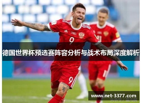 德国世界杯预选赛阵容分析与战术布局深度解析