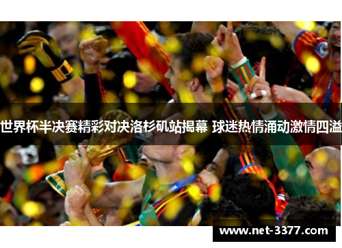 世界杯半决赛精彩对决洛杉矶站揭幕 球迷热情涌动激情四溢 世界杯半决赛精彩对决洛杉矶站揭幕 球迷热情涌动激情四溢