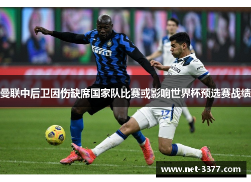 曼联中后卫因伤缺席国家队比赛或影响世界杯预选赛战绩