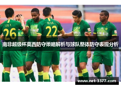 南非超级杯莫西防守策略解析与球队整体防守表现分析
