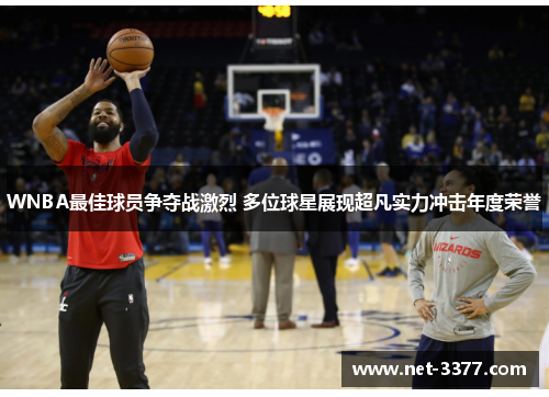 WNBA最佳球员争夺战激烈 多位球星展现超凡实力冲击年度荣誉