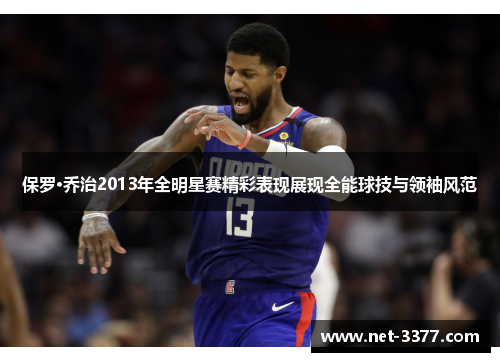 保罗·乔治2013年全明星赛精彩表现展现全能球技与领袖风范
