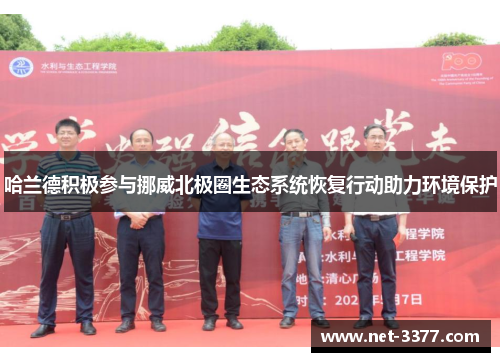 哈兰德积极参与挪威北极圈生态系统恢复行动助力环境保护 哈兰德积极参与挪威北极圈生态系统恢复行动助力环境保护