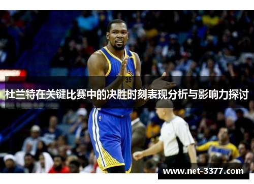 杜兰特在关键比赛中的决胜时刻表现分析与影响力探讨 杜兰特在关键比赛中的决胜时刻表现分析与影响力探讨