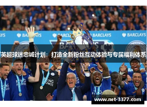 英超球迷忠诚计划：打造全新粉丝互动体验与专属福利体系