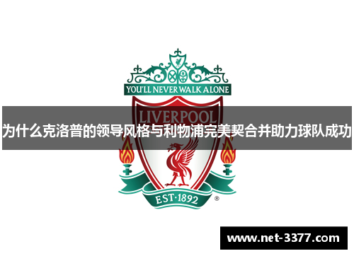 为什么克洛普的领导风格与利物浦完美契合并助力球队成功 为什么克洛普的领导风格与利物浦完美契合并助力球队成功