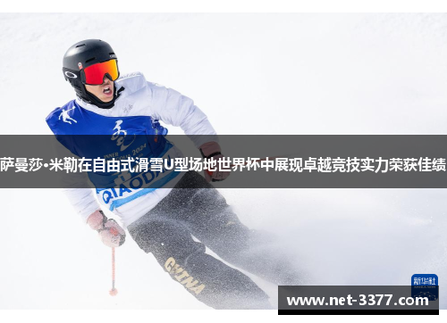 萨曼莎·米勒在自由式滑雪U型场地世界杯中展现卓越竞技实力荣获佳绩