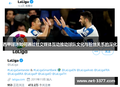 西甲球迷如何通过社交媒体互动推动球队文化与粉丝关系的深化 西甲球迷如何通过社交媒体互动推动球队文化与粉丝关系的深化