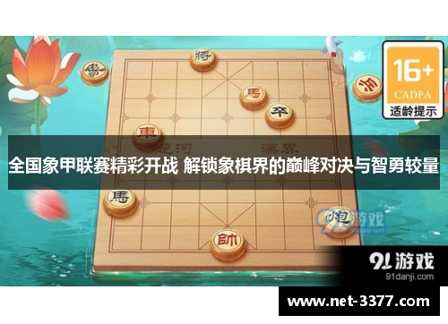 全国象甲联赛精彩开战 解锁象棋界的巅峰对决与智勇较量 全国象甲联赛精彩开战 解锁象棋界的巅峰对决与智勇较量