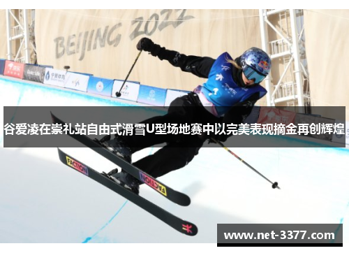 谷爱凌在崇礼站自由式滑雪U型场地赛中以完美表现摘金再创辉煌