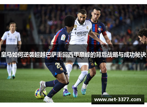 皇马如何逆袭超越巴萨重回西甲巅峰的背后战略与成功秘诀