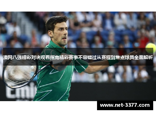 澳网八强精彩对决观看指南精彩赛事不容错过从赛程到焦点球员全面解析 澳网八强精彩对决观看指南精彩赛事不容错过从赛程到焦点球员全面解析