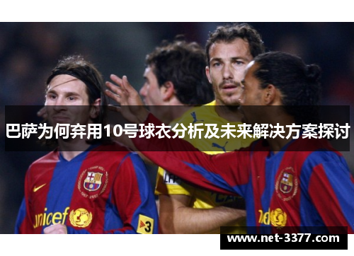 巴萨为何弃用10号球衣分析及未来解决方案探讨