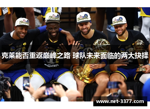 克莱能否重返巅峰之路 球队未来面临的两大抉择 克莱能否重返巅峰之路 球队未来面临的两大抉择