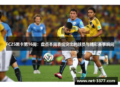 FC25黑卡第16周：盘点本周表现突出的球员与精彩赛事瞬间
