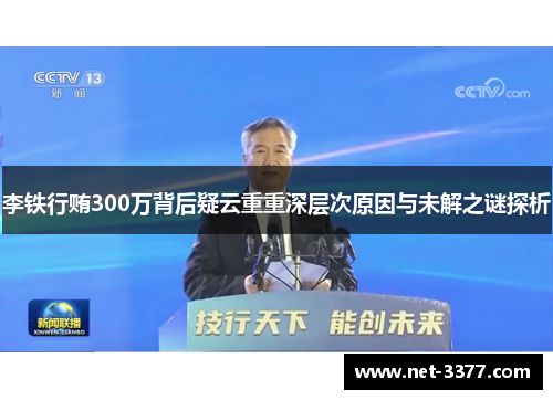 李铁行贿300万背后疑云重重深层次原因与未解之谜探析