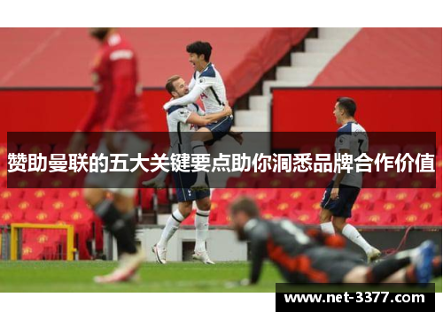 赞助曼联的五大关键要点助你洞悉品牌合作价值