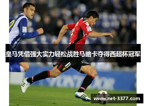 皇马凭借强大实力轻松战胜马略卡夺得西超杯冠军