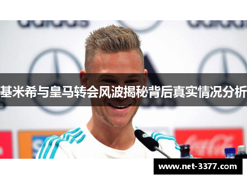 基米希与皇马转会风波揭秘背后真实情况分析
