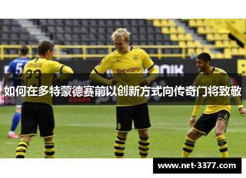 如何在多特蒙德赛前以创新方式向传奇门将致敬