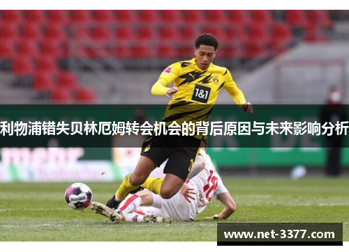 利物浦错失贝林厄姆转会机会的背后原因与未来影响分析