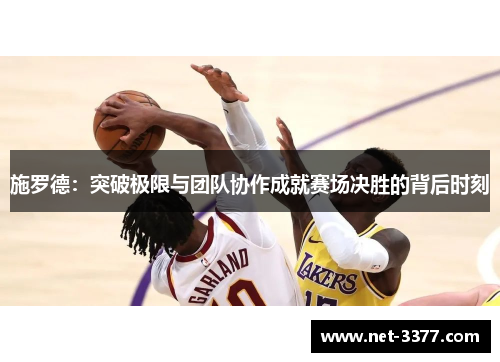 施罗德：突破极限与团队协作成就赛场决胜的背后时刻