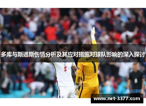多库与斯通斯伤情分析及其应对措施对球队影响的深入探讨 多库与斯通斯伤情分析及其应对措施对球队影响的深入探讨