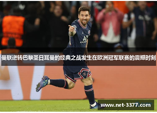 曼联逆转巴黎圣日耳曼的经典之战发生在欧洲冠军联赛的震撼时刻 曼联逆转巴黎圣日耳曼的经典之战发生在欧洲冠军联赛的震撼时刻