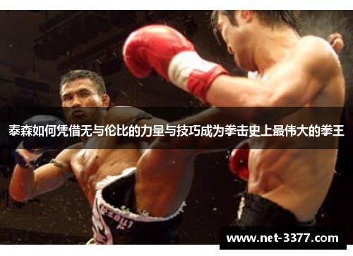 泰森如何凭借无与伦比的力量与技巧成为拳击史上最伟大的拳王
