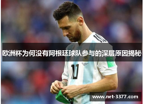 欧洲杯为何没有阿根廷球队参与的深层原因揭秘