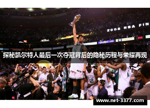 探秘凯尔特人最后一次夺冠背后的隐秘历程与荣耀再现