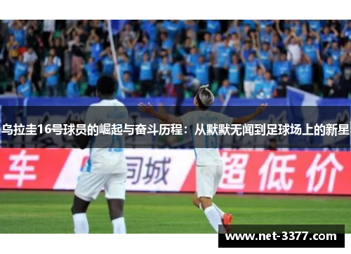 乌拉圭16号球员的崛起与奋斗历程：从默默无闻到足球场上的新星