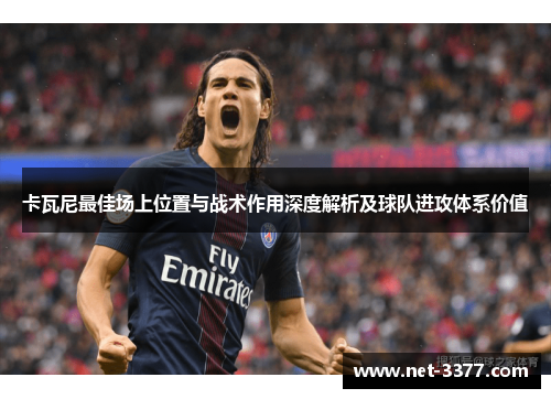 卡瓦尼最佳场上位置与战术作用深度解析及球队进攻体系价值