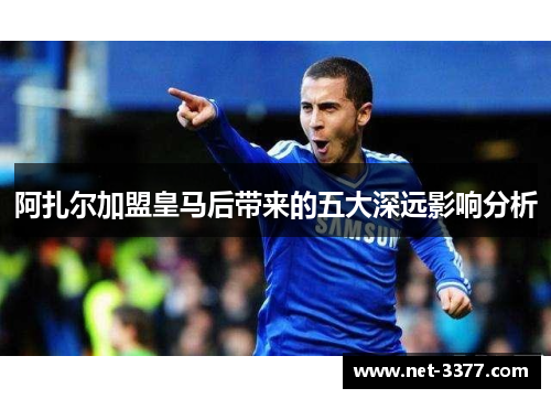 阿扎尔加盟皇马后带来的五大深远影响分析