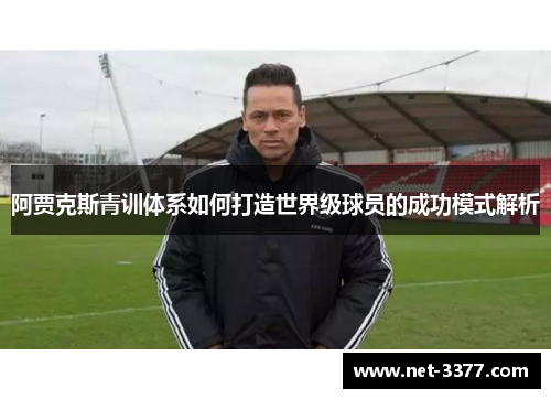 阿贾克斯青训体系如何打造世界级球员的成功模式解析