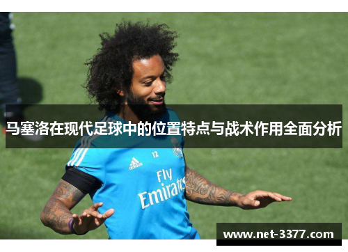 马塞洛在现代足球中的位置特点与战术作用全面分析