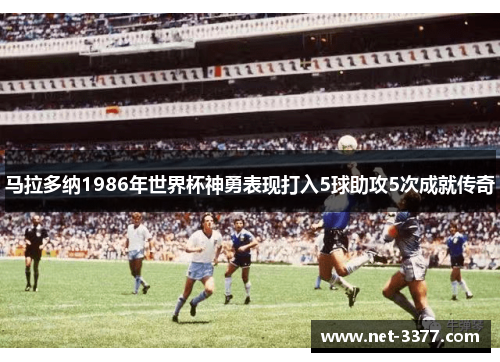 马拉多纳1986年世界杯神勇表现打入5球助攻5次成就传奇