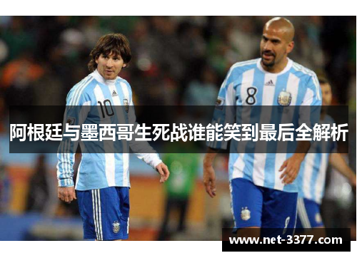 阿根廷与墨西哥生死战谁能笑到最后全解析