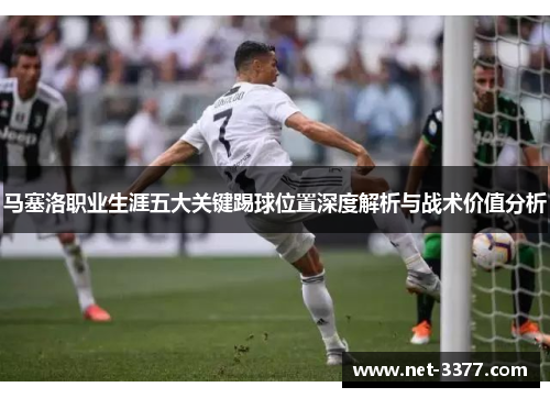 马塞洛职业生涯五大关键踢球位置深度解析与战术价值分析