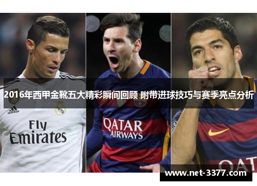 2016年西甲金靴五大精彩瞬间回顾 附带进球技巧与赛季亮点分析 2016年西甲金靴五大精彩瞬间回顾 附带进球技巧与赛季亮点分析