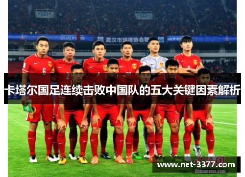 卡塔尔国足连续击败中国队的五大关键因素解析 卡塔尔国足连续击败中国队的五大关键因素解析