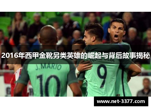 2016年西甲金靴另类英雄的崛起与背后故事揭秘