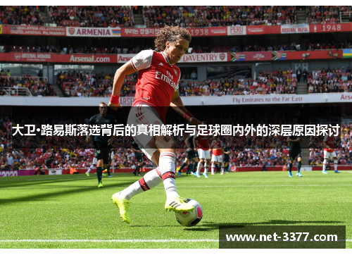 大卫·路易斯落选背后的真相解析与足球圈内外的深层原因探讨 大卫·路易斯落选背后的真相解析与足球圈内外的深层原因探讨