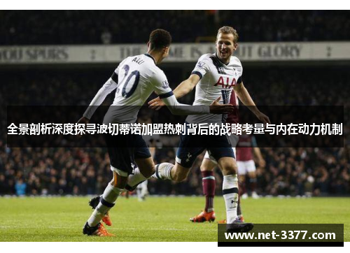 全景剖析深度探寻波切蒂诺加盟热刺背后的战略考量与内在动力机制 全景剖析深度探寻波切蒂诺加盟热刺背后的战略考量与内在动力机制