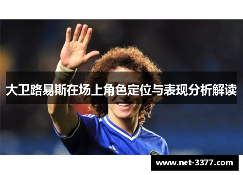 大卫路易斯在场上角色定位与表现分析解读 大卫路易斯在场上角色定位与表现分析解读