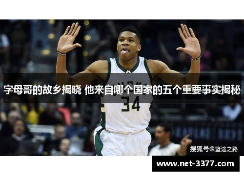 字母哥的故乡揭晓 他来自哪个国家的五个重要事实揭秘